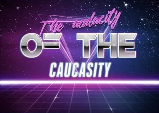 A meme which reads: "The audacity OF THE CAUCASITY"